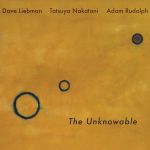 Dave Liebman, Adam Rudolph, Tatsuya Nakatani - The Unknowable - 10376